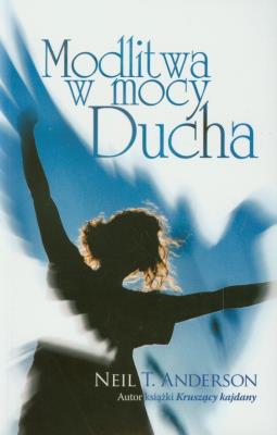 Modlitwa w mocy Ducha. Autor: Anderson Neil T.. SmakLiter.pl Okładka książki Modlitwa w mocy Ducha