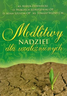 Modlitwy nadziei dla uzależnionych. Autor: Ks. Marek Dziewiecki, Jędrzejewski Wojciech. SmakLiter.pl Okładka książki Modlitwy nadziei dla uzależnionych