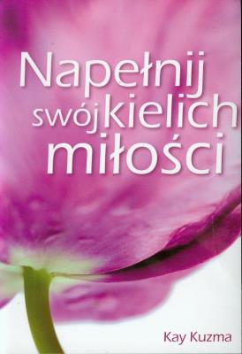 Napełnij swój kielich miłości. Autor: Kay Kuzma. SmakLiter.pl Okładka książki Napełnij swój kielich miłości