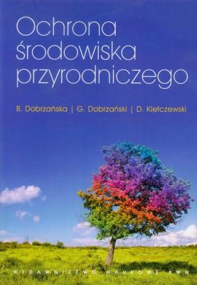 Ochrona środowiska przyrodniczego. Autor: Dobrzańska Bożena, Dobrzański Grzegorz, Kiełczewski Dariusz. SmakLiter.pl Okładka książki Ochrona środowiska przyrodniczego