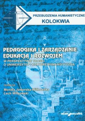 Pedagogika i zarządzanie edukacją i rozwojem w perspektywie troski o uniwersytet i kulturę humanistyczną. Autor: Monika Jaworska-Witkowska (red.). SmakLiter.pl Okładka książki Pedagogika i zarządzanie edukacją i rozwojem w perspektywie troski o uniwersytet i kulturę humanistyczną