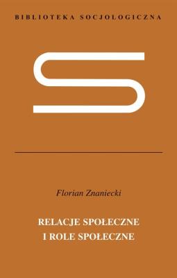 Relacje społeczne i role społeczne. Autor: Znaniecki Florian. SmakLiter.pl Okładka książki Relacje społeczne i role społeczne