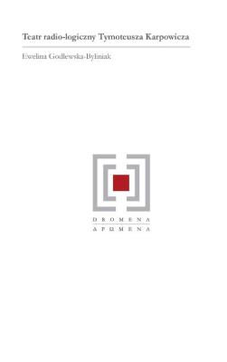 Teatr radio-logiczny Tymoteusza Karpowicza. Autor: Godlewska-Byliniak Ewelina. SmakLiter.pl Okładka książki Teatr radio-logiczny Tymoteusza Karpowicza