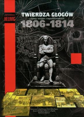 Okładka książki Twierdza Głogów Czasy wojen napoleońskich