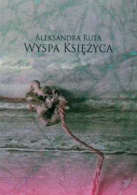 Wyspa księżyca. Autor: Ruta Aleksandra. SmakLiter.pl Okładka książki Wyspa księżyca