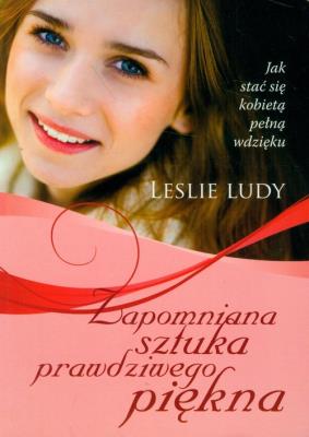 Zapomniana sztuka prawdziwego piękna. Autor: Ludy Leslie. SmakLiter.pl Okładka książki Zapomniana sztuka prawdziwego piękna