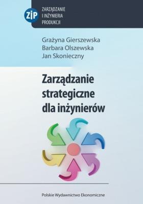 Zarządzanie strategiczne dla inżynierów. Autor: Gierszewska Grażyna, Olszewska-Dyoniziak Barbara, Skonieczny Jan. SmakLiter.pl Okładka książki Zarządzanie strategiczne dla inżynierów