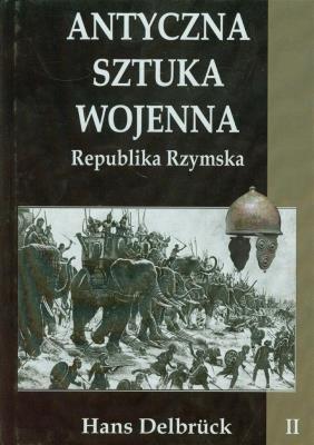 Antyczna sztuka wojenna. Tom 2. Republika.... Autor: Delbruck Hans. SmakLiter.pl Okładka książki Antyczna sztuka wojenna. Tom 2. Republika...