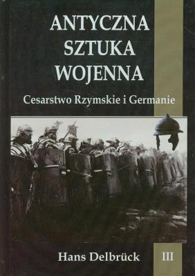 Antyczna sztuka wojenna. Tom 3. Cesarstwo.... Autor: Delbruck Hans. SmakLiter.pl Okładka książki Antyczna sztuka wojenna. Tom 3. Cesarstwo...
