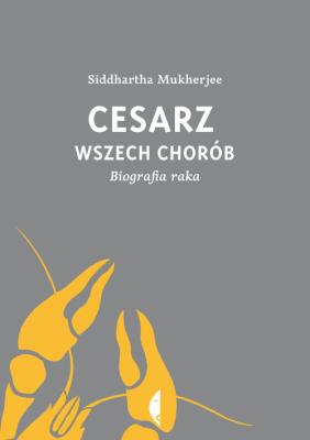 Cesarz wszech chorób Biografia raka. Autor: Siddhartha Mukherjee. SmakLiter.pl Okładka książki Cesarz wszech chorób Biografia raka