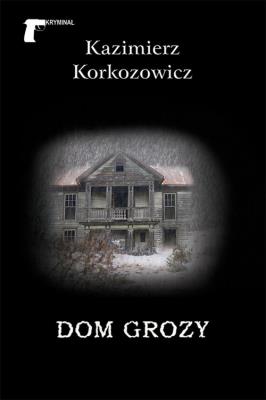 Dom grozy. Autor: Korkozowicz Kazimierz. SmakLiter.pl Okładka książki Dom grozy