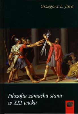 Filozofia zamachu stanu w XXI wieku. Autor: Jura Grzegorz L.. SmakLiter.pl Okładka książki Filozofia zamachu stanu w XXI wieku
