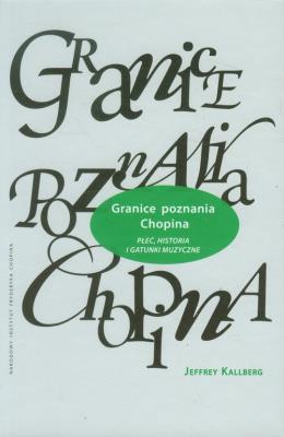 Granice poznania Chopina. Autor: Kallberg Jeffrey. SmakLiter.pl Okładka książki Granice poznania Chopina