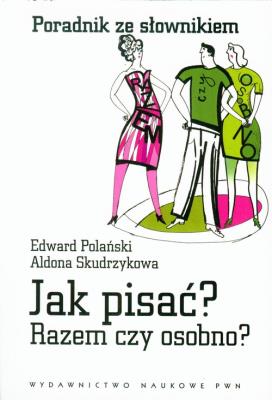 Jak pisać? Razem czy osobno? Poradnik ze słownik.. Autor: Edward Polański, Skudrzykowa Aldona. SmakLiter.pl Okładka książki Jak pisać? Razem czy osobno? Poradnik ze słownik.