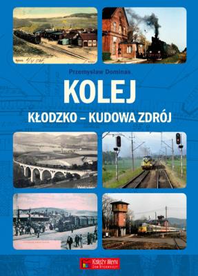 Kolej Kłodzko - Kudowa Zdrój. Autor: Dominas Przemysław. SmakLiter.pl Okładka książki Kolej Kłodzko - Kudowa Zdrój