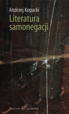 Literatura samonegacji. Autor: Kopacki Andrzej. SmakLiter.pl Okładka książki Literatura samonegacji