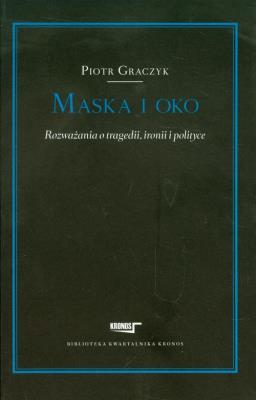 Maska i oko Rozważania o tragedii, ironii i polityce. Autor: Graczyk Piotr. SmakLiter.pl Okładka książki Maska i oko Rozważania o tragedii, ironii i polityce