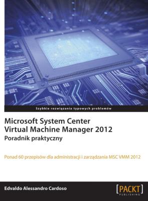 Microsoft System Center Virtual Machine Mana. 2012. Autor: Cardoso Edvaldo Alessandro. SmakLiter.pl Okładka książki Microsoft System Center Virtual Machine Mana. 2012