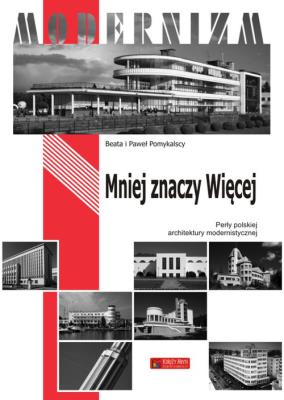 Mniej znaczy Więcej. Perły polskiej architektury... Autor: Paweł Pomykalski, Beata Pomykalska. SmakLiter.pl Okładka książki Mniej znaczy Więcej. Perły polskiej architektury..