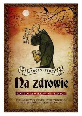 Na zdrowie! Komedyja wieków minionych. Autor: Hybel Marcin. SmakLiter.pl Okładka książki Na zdrowie! Komedyja wieków minionych