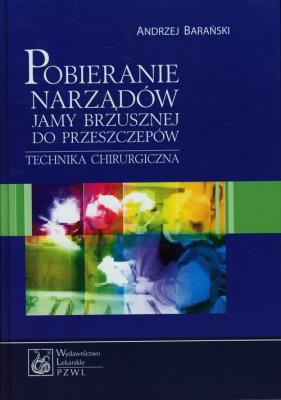 Pobieranie narządów jamy brzusznej do przeszczepów. Autor: Barański Andrzej. SmakLiter.pl Okładka książki Pobieranie narządów jamy brzusznej do przeszczepów