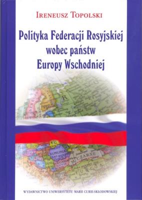 Okładka książki Polityka Federacji Rosyjskiej wobec państw Europy Wschodniej