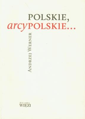 Polskie, arcypolskie.... Autor: Werner Andrzej. SmakLiter.pl Okładka książki Polskie, arcypolskie...