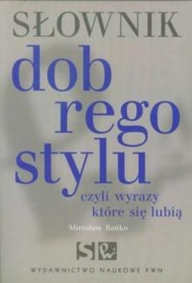 Słownik dobrego stylu czyli wyrazy które się lubią. Autor: Bańko Mirosław. SmakLiter.pl Okładka książki Słownik dobrego stylu czyli wyrazy które się lubią