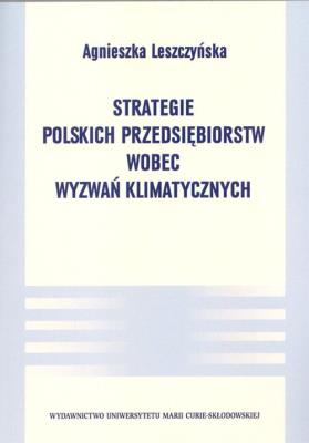 Strategie polskich przedsiębiorstw wobec wyzwań klimatycznych. Autor: Leszczyńska Agnieszka. SmakLiter.pl Okładka książki Strategie polskich przedsiębiorstw wobec wyzwań klimatycznych