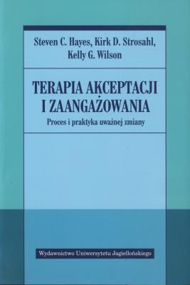 Terapia akceptacji i zaangażowania. Autor: Steven C. Hayes, Kirk D. Strosahl, Kelly G. Wilson. SmakLiter.pl Okładka książki Terapia akceptacji i zaangażowania