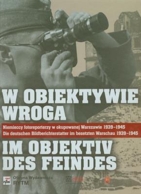 W obiektywie wroga. Im objektiv des feindes. Autor: Jackiewicz Danuta, Król Eugeniusz Cezary. SmakLiter.pl Okładka książki W obiektywie wroga. Im objektiv des feindes
