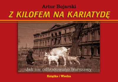 Z kilofem na kariatydę. Autor: Bojarski Artur. SmakLiter.pl Okładka książki Z kilofem na kariatydę