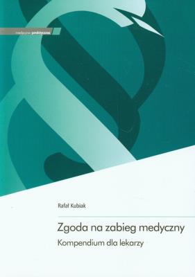 Zgoda na zabieg medyczny Kompendium dla lekarzy. Autor: Kubiak Rafał. SmakLiter.pl Okładka książki Zgoda na zabieg medyczny Kompendium dla lekarzy