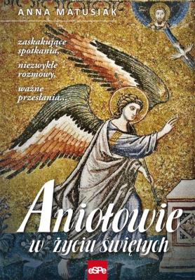 Aniołowie w życiu swiętych. Autor: Anna Matusiak. SmakLiter.pl Okładka książki Aniołowie w życiu swiętych