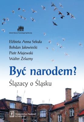 Być narodem? Ślązacy o Śląsku. Autor: Elżbieta A. Sekuła (red.), Jałowiecki Bohdan, Majewski Piotr M.. SmakLiter.pl Okładka książki Być narodem? Ślązacy o Śląsku
