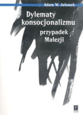Okładka książki Dylematy konsocjonalizmu przypadek Malezji