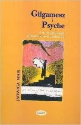 Gilgamesz i Psyche z antropologii przemiany duchowej. Autor: Jadwiga Wais. SmakLiter.pl Okładka książki Gilgamesz i Psyche z antropologii przemiany duchowej