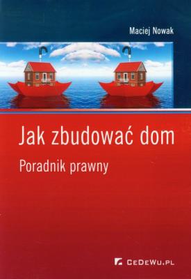 Jak zbudować dom. Poradnik prawny. Autor: Maciej Nowak-Kreyer. SmakLiter.pl Okładka książki Jak zbudować dom. Poradnik prawny