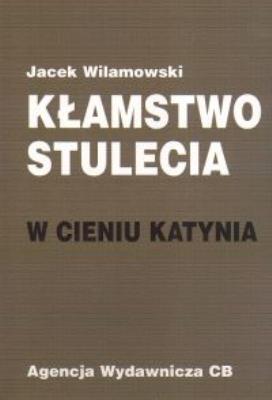 Kłamstwo stulecia  W cieniu Katynia. Autor: Wilamowski Jacek. SmakLiter.pl Okładka książki Kłamstwo stulecia  W cieniu Katynia