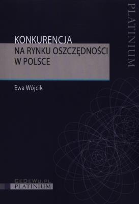 Konkurencja na rynku oszczędności w Polsce. Autor: Wójcik Ewa. SmakLiter.pl Okładka książki Konkurencja na rynku oszczędności w Polsce