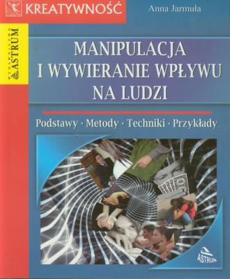 Manipulacja i wywieranie wpływu na ludzi. Autor: Anna Jarmuła. SmakLiter.pl Okładka książki Manipulacja i wywieranie wpływu na ludzi