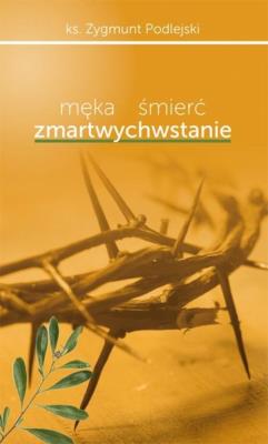 Męka śmierć zmartwychwstanie. Autor: Podlejski Zygmunt. SmakLiter.pl Okładka książki Męka śmierć zmartwychwstanie