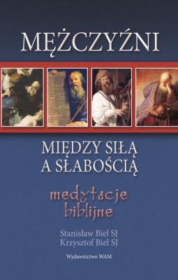 Mężczyźni. Między siłą a słabością. Autor: Stanisław Biel, Krzysztof Biel. SmakLiter.pl Okładka książki Mężczyźni. Między siłą a słabością