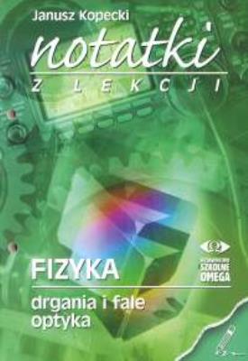 Notatki z Lekcji Fizyki część 3 drgania... OMEGA. Autor: Kopecki Janusz. SmakLiter.pl Okładka książki Notatki z Lekcji Fizyki część 3 drgania... OMEGA