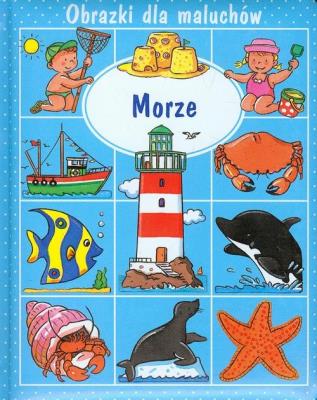 Obrazki dla maluchów - Morze w.2013. Autor: Beaumont Emilie. SmakLiter.pl Okładka książki Obrazki dla maluchów - Morze w.2013