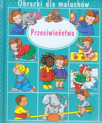 Obrazki dla maluchów - Przeciwieństwa. Autor: Beaumont Emilie. SmakLiter.pl Okładka książki Obrazki dla maluchów - Przeciwieństwa