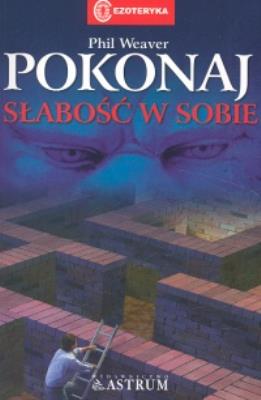 Pokonaj słabość w sobie. Autor: Weaver Phil. SmakLiter.pl Okładka książki Pokonaj słabość w sobie