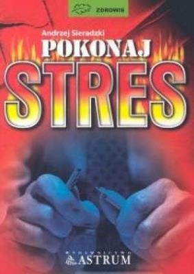 Pokonaj stres. Autor: Sieradzki Andrzej. SmakLiter.pl Okładka książki Pokonaj stres