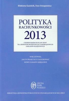 Polityka rachunkowości 2013 z komentarzem do planu kont dla jednostek budżetowych i samorządowych zakładów budżetowych. Autor: Gaździk Elżbieta, Ostapowicz Ewa. SmakLiter.pl Okładka książki Polityka rachunkowości 2013 z komentarzem do planu kont dla jednostek budżetowych i samorządowych zakładów budżetowych