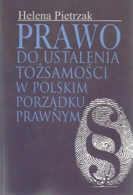 Prawo do ustalenia tożsamości w polskim porządku prawnym. Autor: Pietrzak Helena. SmakLiter.pl Okładka książki Prawo do ustalenia tożsamości w polskim porządku prawnym